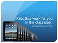 IPads that work for you in the classroom. Make sure learning is the focus.