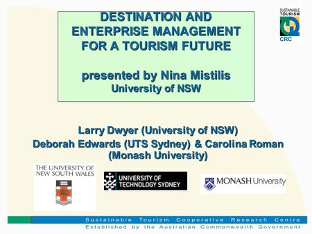 DESTINATION AND ENTERPRISE MANAGEMENT FOR A TOURISM FUTURE presented by Nina Mistilis University of NSW Larry Dwyer (University of NSW) Deborah Edwards.