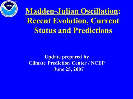 Madden-Julian Oscillation: Recent Evolution, Current Status and Predictions Update prepared by Climate Prediction Center / NCEP June 25, 2007.