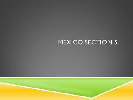 MEXICO SECTION 5. POLITICAL CHALLENGES AND CHANGING AGENDAS  1970s: Mexico was a leader among Third- world countries in improving trade and bargain agreements.