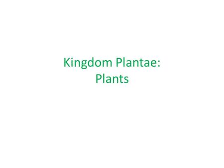 Kingdom Plantae: Plants. I. Plant Characteristics A. Eukaryotic B. Autotrophic C. Stationary D. Multicellular E. Have complex organs and systems.