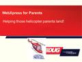 WebXpress for Parents Helping those helicopter parents land!