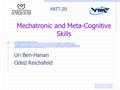 Mechatronic and Meta-Cognitive Skills Uri Ben-Hanan Oded Reichsfeld PATT-20.