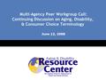 Click to edit Master title style Click to edit Master subtitle style Multi-Agency Peer Workgroup Call: Continuing Discussion on Aging, Disability, & Consumer.