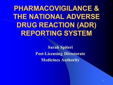 1 PHARMACOVIGILANCE & THE NATIONAL ADVERSE DRUG REACTION (ADR) REPORTING SYSTEM Sarah Spiteri Post-Licensing Directorate Medicines Authority.