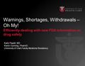 Efficiently dealing with new FDA information on drug safety Warnings, Shortages, Withdrawals – Oh My! Efficiently dealing with new FDA information on drug.
