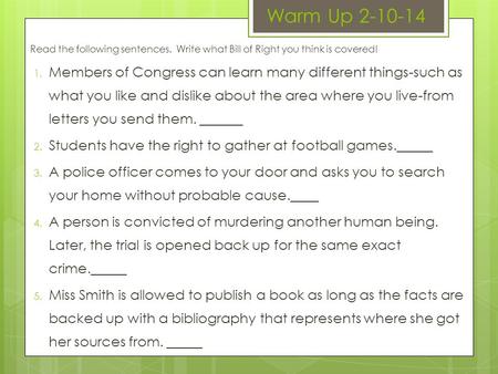 Warm Up 2-10-14 Read the following sentences. Write what Bill of Right you think is covered! 1. Members of Congress can learn many different things-such.