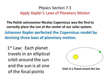 Physics Section 7.3 Apply Kepler’s Laws of Planetary Motion The Polish astronomer Nicolas Copernicus was the first to correctly place the sun at the center.