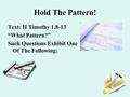 Hold The Pattern! Text: II Timothy 1.8-13 “What Pattern?” Such Questions Exhibit One Of The Following: