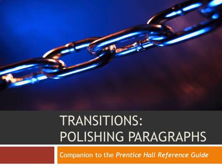 TRANSITIONS: POLISHING PARAGRAPHS Companion to the Prentice Hall Reference Guide.