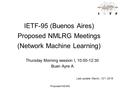 IETF-95 (Buenos Aires) Proposed NMLRG Meetings (Network Machine Learning) Thursday Morning session I, 10:00-12:30 Buen Ayre A Proposed NMLRG Last update: