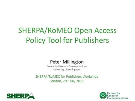 SHERPA/RoMEO Open Access Policy Tool for Publishers Peter Millington Centre for Research Communications University of Nottingham SHERPA/RoMEO for Publishers.