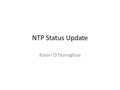 NTP Status Update Karen O’Donoghue. Documents Document Status: – APPROVED for Publication (8 days in RFC Editor Queue!) draft-ietf-ntp-ntpv4-proto-13.