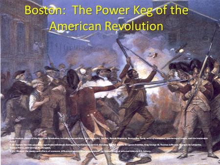 Boston: The Power Keg of the American Revolution 8.4a Analyze causes of the American Revolution, including mercantilism, (the Stamp Act, Tea Act, Boston.