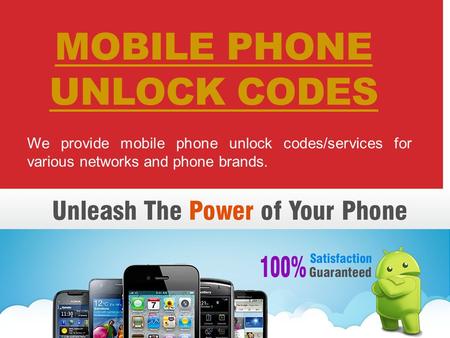 MOBILE PHONE UNLOCK CODES We provide mobile phone unlock codes/services for various networks and phone brands.