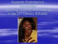 Kywanda Fortenberry’s Introduction Teaching Learning and Leading in the 21 st Century EDU650.