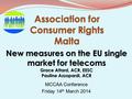 MCCAA Conference Friday 14 th March 2014 New measures on the EU single market for telecoms Grace Attard, ACR, EESC Pauline Azzopardi, ACR.