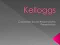 W.K. Kellogg, the founder of the company Kelloggs wanted everyone to be treated fairly and with respect. In 2005 the company donated 8 million in cash.