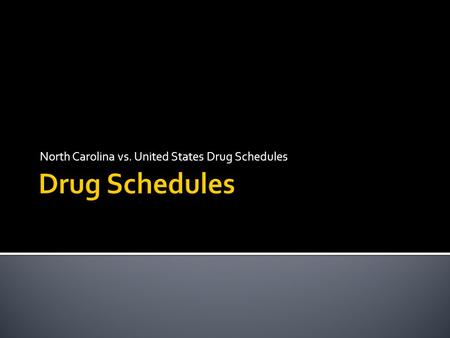 North Carolina vs. United States Drug Schedules.  In NC, drugs are classified by “schedule” according to: ▪ Dangeousness ▪ Risk of Addiction  The charge.