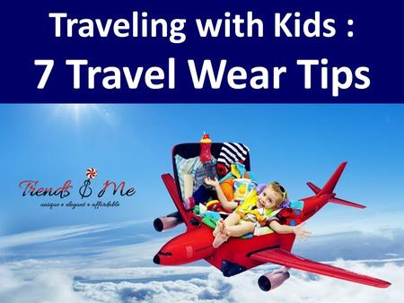 Traveling with Kids : 7 Travel Wear Tips. GET NEUTRAL COLORS Children may need to wear more than 2 sets of dresses a day, especially if they are visiting.