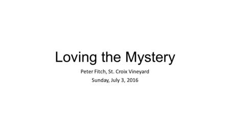 Loving the Mystery Peter Fitch, St. Croix Vineyard Sunday, July 3, 2016.