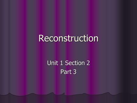 Reconstruction Unit 1 Section 2 Part 3. A. The South After the War The Post-Civil War Period is known as Reconstruction The Post-Civil War Period is known.