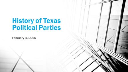 History of Texas Political Parties February 4, 2016.