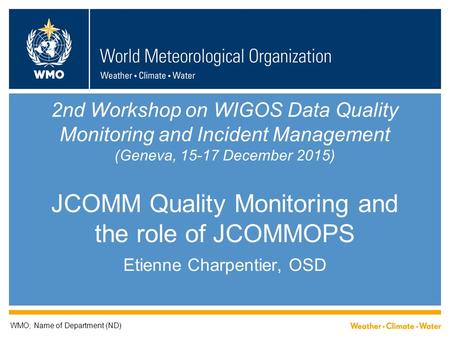 2nd Workshop on WIGOS Data Quality Monitoring and Incident Management (Geneva, 15-17 December 2015) JCOMM Quality Monitoring and the role of JCOMMOPS Etienne.