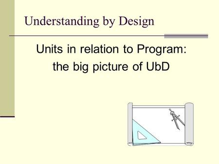 Understanding by Design Units in relation to Program: the big picture of UbD.