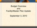 Budget Overview and Facility/Master Plan Update September 3, 2010.