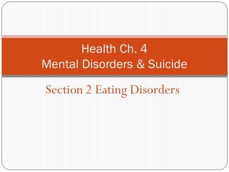 Section 2 Eating Disorders Health Ch. 4 Mental Disorders & Suicide.