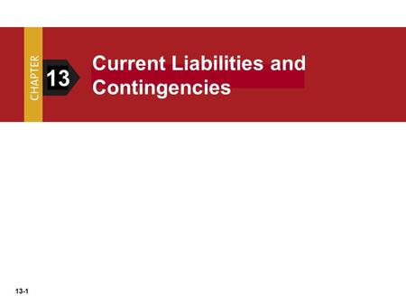 13-1 13 Current Liabilities and Contingencies. 13-2 What is a Liability? FASB, defines liabilities as: “Probable Future Sacrifices of Economic Benefits.