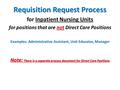 Requisition Request Process for Inpatient Nursing Units for positions that are not Direct Care Positions Examples: Administrative Assistant, Unit Educator,