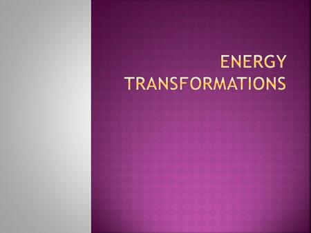 What are the energy transformations? Chemical Potential Energy (of the gas in the burner) Heat Energy Kinetic Energy of water and air particles Kinetic.