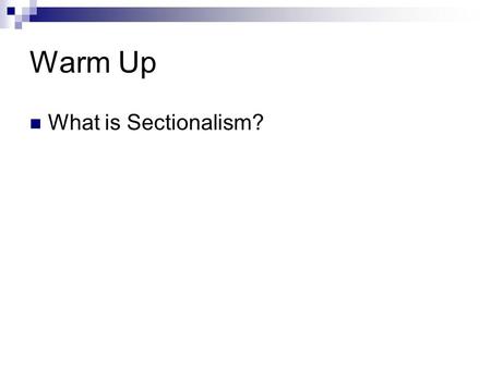 Warm Up What is Sectionalism?. Sectionalism The Louisiana Purchase (1803) During Thomas Jefferson’s presidency, Americans expand westward past the Appalachian.