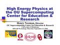 High Energy Physics at the OU Supercomputing Center for Education & Research Henry Neeman, Director OU Supercomputing Center for Education & Research University.