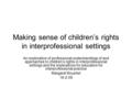 Making sense of children’s rights in interprofessional settings An exploration of professional understandings of and approaches to children’s rights in.