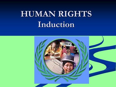 HUMAN RIGHTS Induction. Human Rights What is a right? What is a right? Discuss a definition. Discuss a definition.