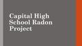 Capital High School Radon Project. The origination of the radon project: Samsung Solve for Tomorrow Contest: Raise student interest in STEM subjects nationwide.