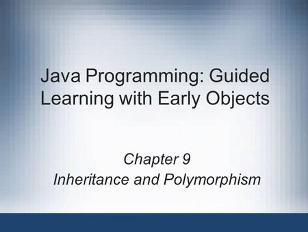 Java Programming: Guided Learning with Early Objects Chapter 9 Inheritance and Polymorphism.