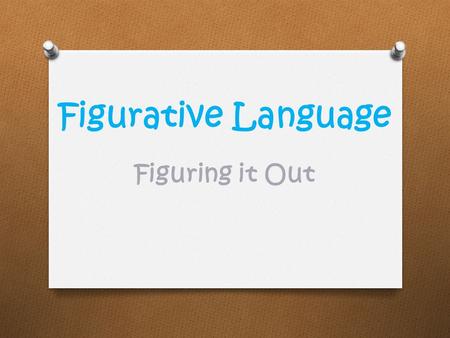 Figurative Language Figuring it Out. Figurative and Literal Language Literally: words function exactly as defined The car is blue. He caught the football.