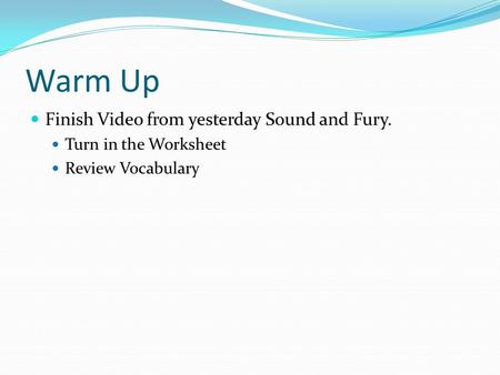 Warm Up Finish Video from yesterday Sound and Fury. Turn in the Worksheet Review Vocabulary.