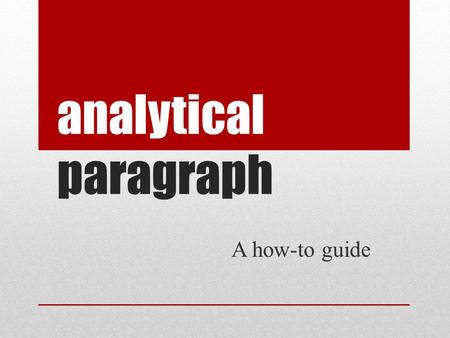 Analytical paragraph A how-to guide. What is it? In an analytical paragraph a writer analyzes a particular topic and breaks it down into logically flowing.