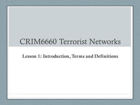 CRIM6660 Terrorist Networks Lesson 1: Introduction, Terms and Definitions.