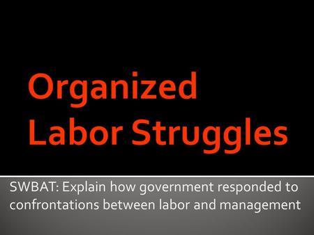 SWBAT: Explain how government responded to confrontations between labor and management.