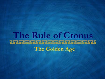 The Rule of Cronus The Golden Age. Cronus was destined to rule with suspicion and doubt continually gnawing upon his sense of security. Gaea, his mother,