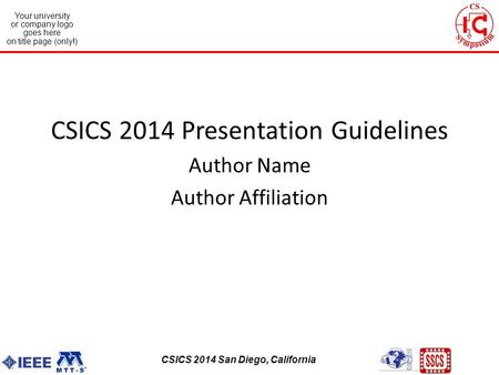 CSICS 2013 Monterey, California Your university or company logo goes here on title page (only!) CSICS 2014 San Diego, California CSICS 2014 Presentation.