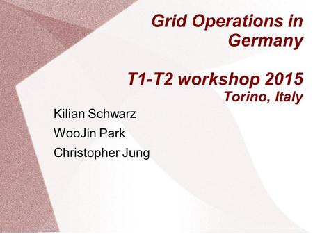 Grid Operations in Germany T1-T2 workshop 2015 Torino, Italy Kilian Schwarz WooJin Park Christopher Jung.