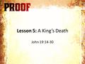 Lesson 5: A King’s Death John 19:14-30. Lesson Objective: To fully understand the role Jesus’ death played in atoning for the sin in our life.