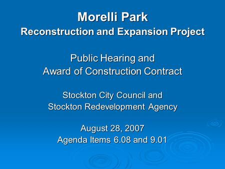 Morelli Park Reconstruction and Expansion Project Public Hearing and Award of Construction Contract Stockton City Council and Stockton Redevelopment Agency.